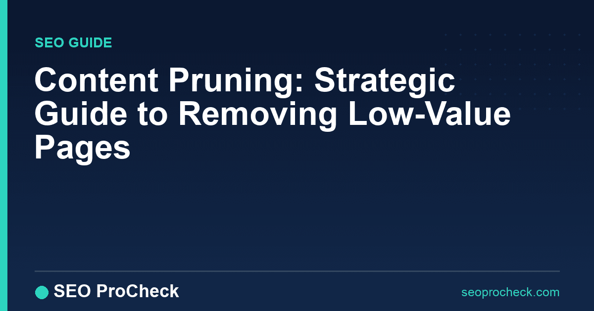 Content pruning: strategic guide to removing low-value pages