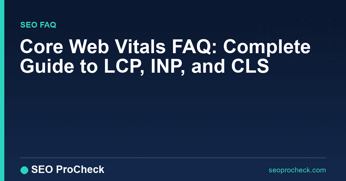 Core web vitals faq: complete guide to lcp, inp, and cls