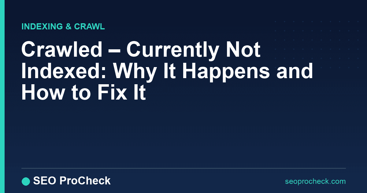 Crawled – currently not indexed: why it happens and how to fix it