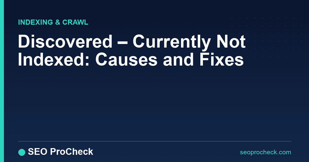 Discovered – currently not indexed: causes and fixes