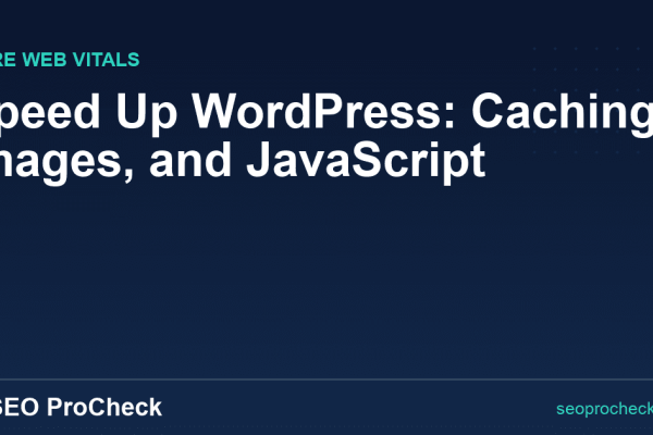 Speed Up WordPress: Caching, Images, and JavaScript