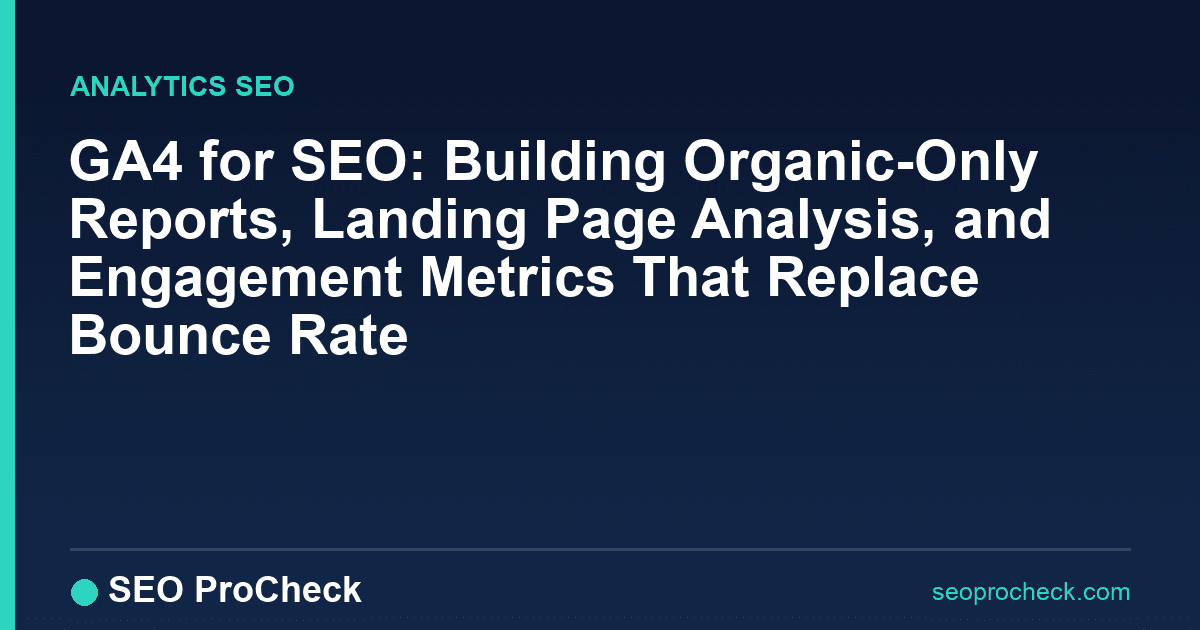 Ga4 for seo: building organic-only reports, landing page analysis, and engagement metrics that replace bounce rate
