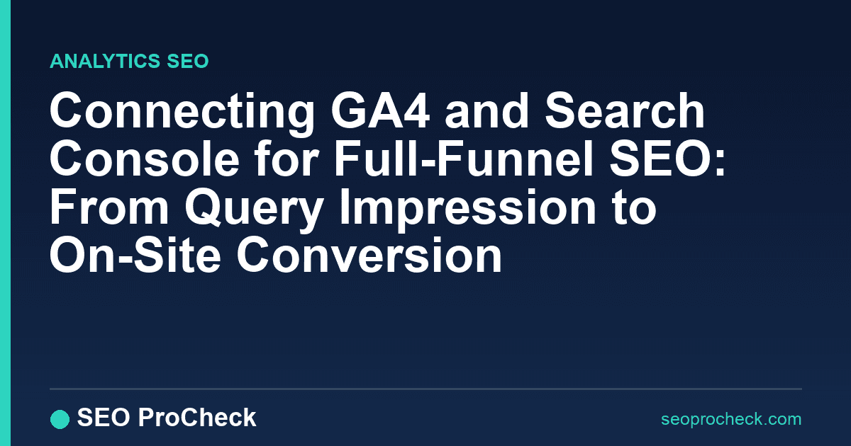 Connecting ga4 and search console for full-funnel seo: from query impression to on-site conversion