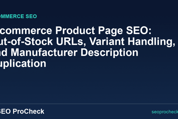 E-commerce Product Page SEO: Out-of-Stock URLs, Variant Handling, and Manufacturer Description Duplication