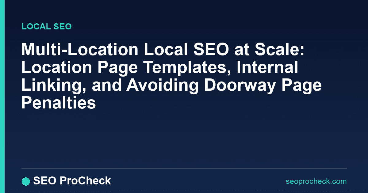 Multi-location local seo at scale: location page templates, internal linking, and avoiding doorway page penalties