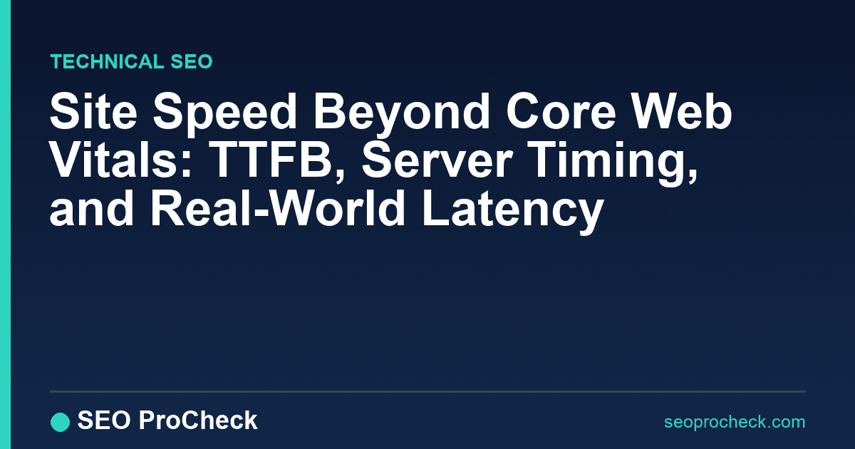 Site speed beyond core web vitals: ttfb, server timing, and real-world latency 2 Site speed beyond core web vitals: ttfb, server timing, and real-world latency