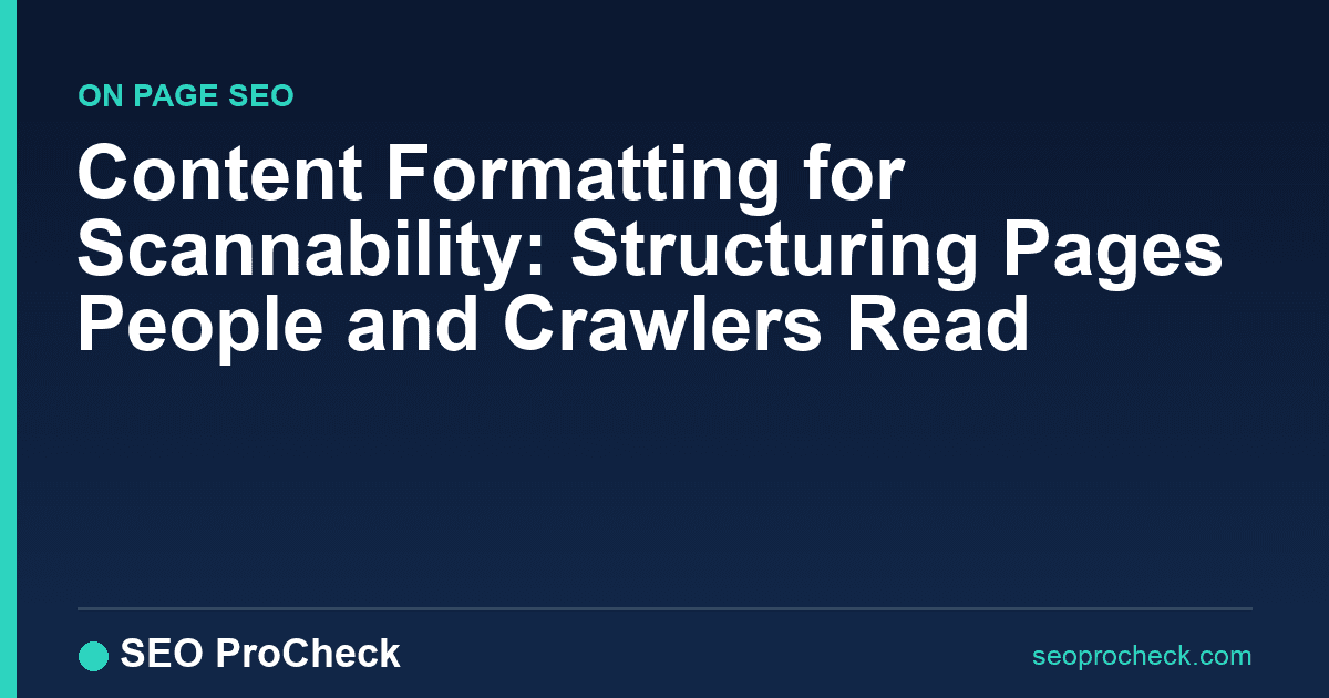 Content formatting for scannability: structuring pages people and crawlers read