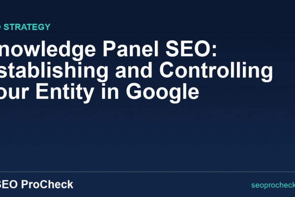 Knowledge Panel SEO: Establishing and Controlling Your Entity in Google