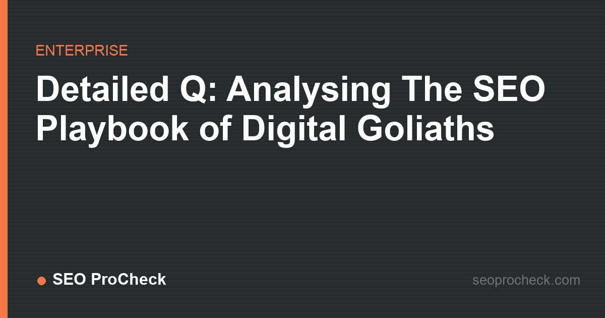 Detailed q: analysing the seo playbook of digital goliaths