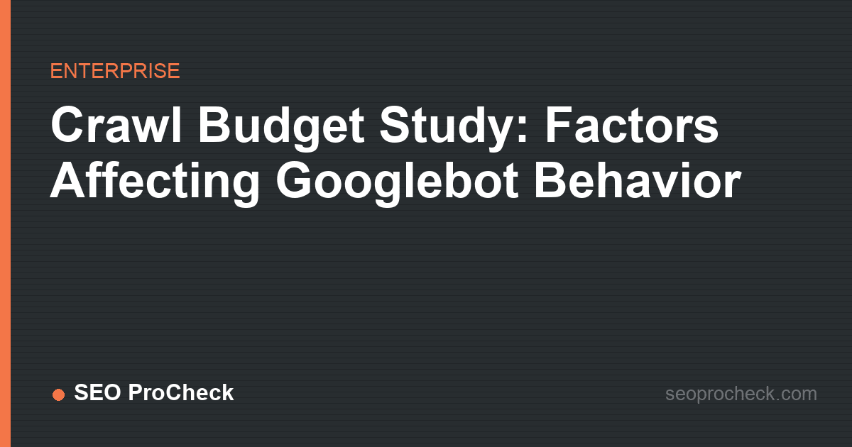 Crawl budget study: factors affecting googlebot behavior