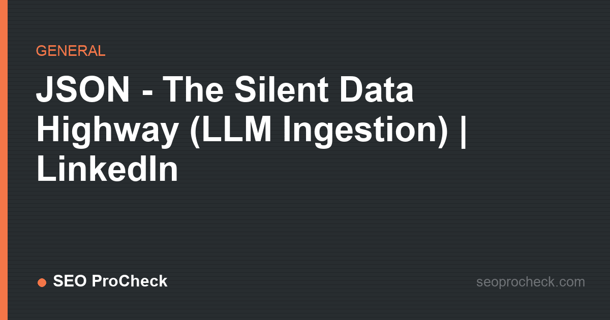 Json - the silent data highway (llm ingestion) | linkedin