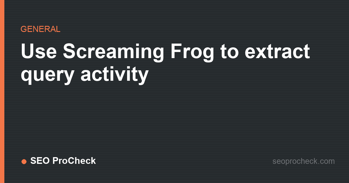 Use screaming frog to extract query activity