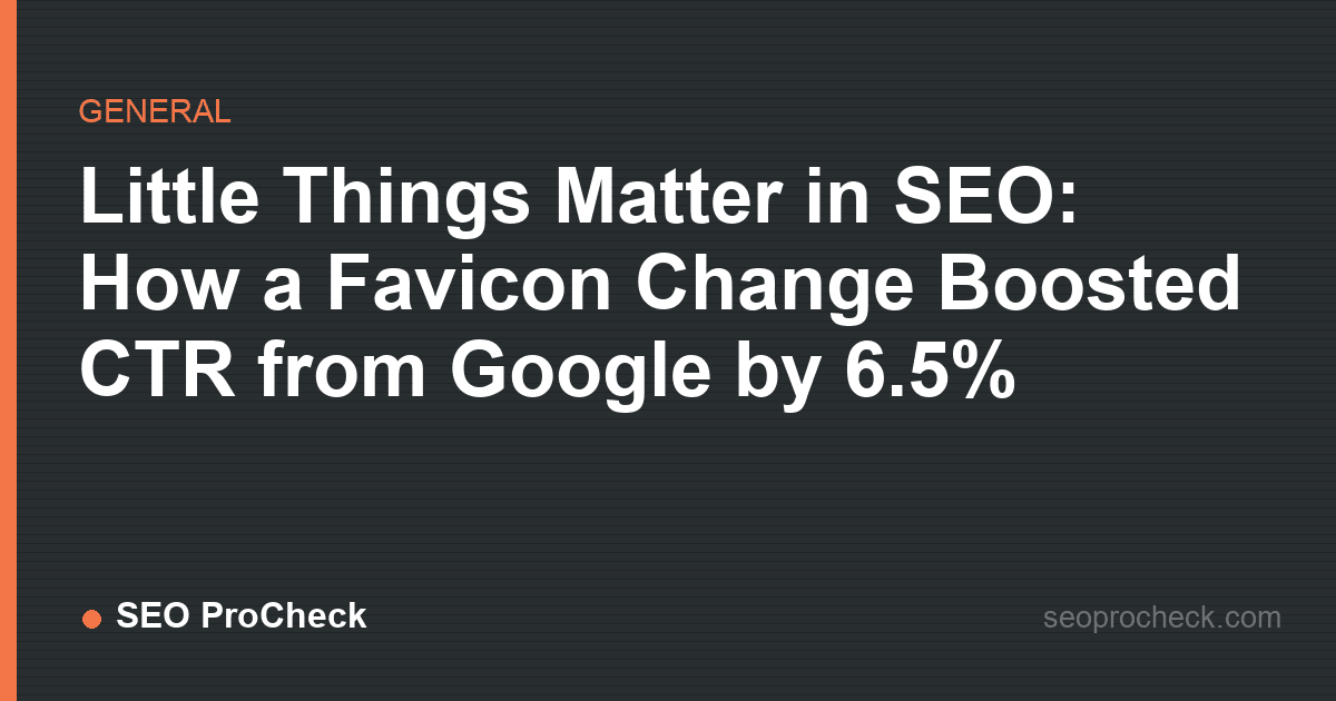 Little things matter in seo: how a favicon change boosted ctr from google by 6. 5%