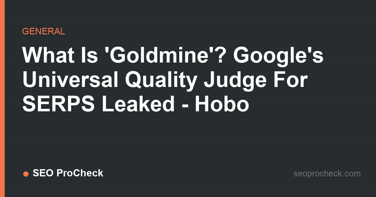 What is 'goldmine'? Google's universal quality judge for serps leaked - hobo