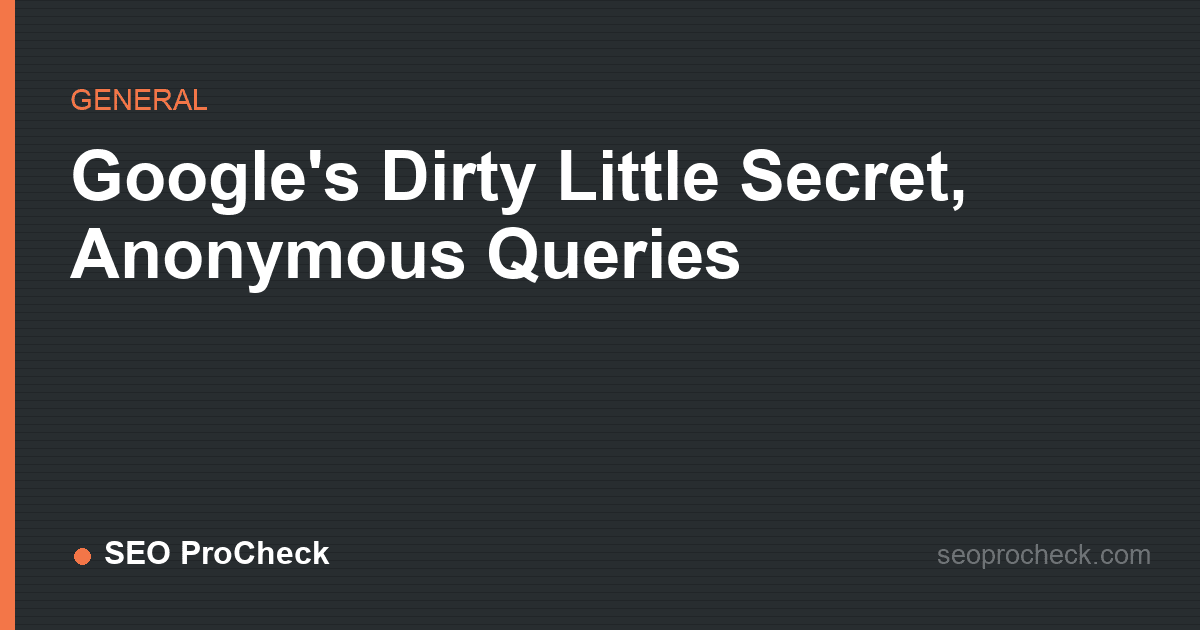 Google's dirty little secret, anonymous queries