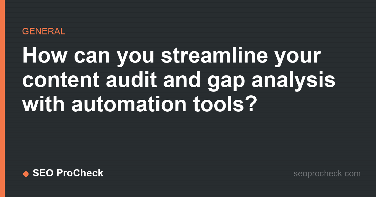 How can you streamline your content audit and gap analysis with automation tools?