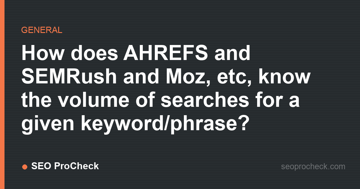 How does ahrefs and semrush and moz, etc, know the volume of searches for a given keyword/phrase?