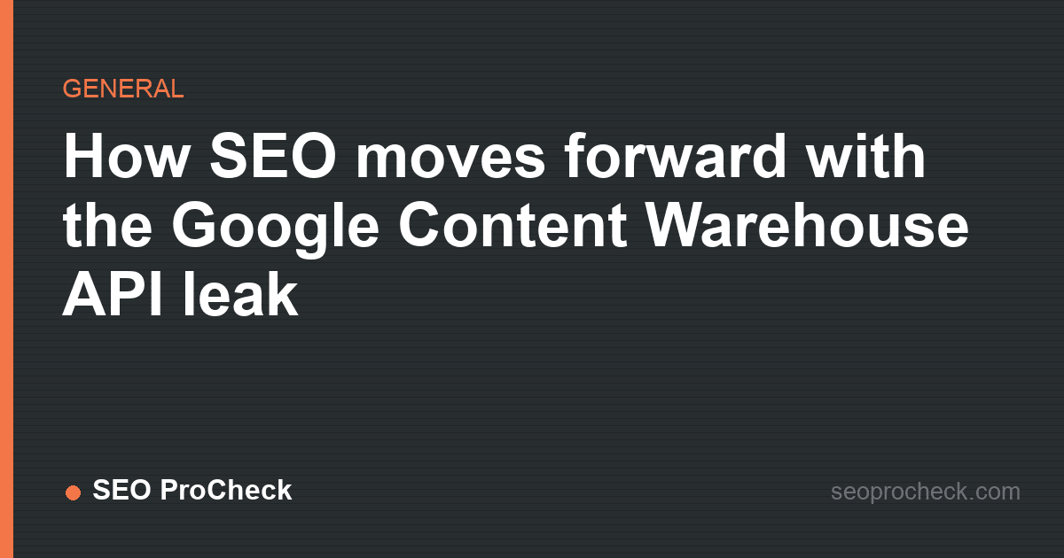 How seo moves forward with the google content warehouse api leak