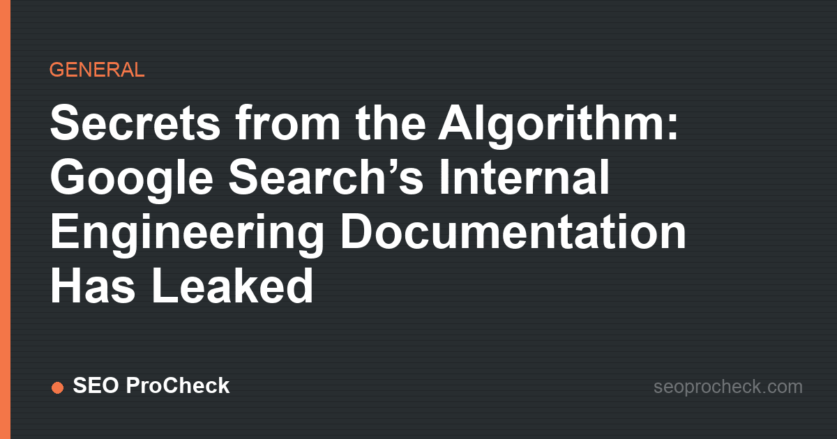 Secrets from the algorithm: google search’s internal engineering documentation has leaked