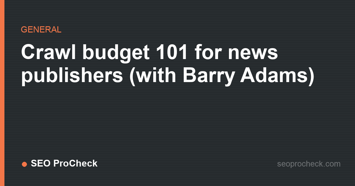 Crawl budget 101 for news publishers (with barry adams)