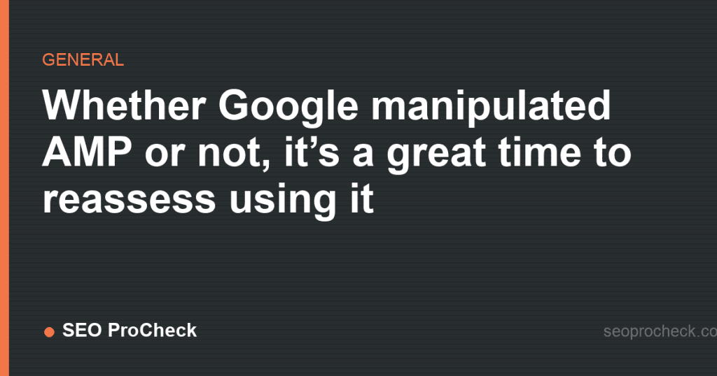 Whether google manipulated amp or not, it’s a great time to reassess using it 2 Whether google manipulated amp or not, it’s a great time to reassess using it