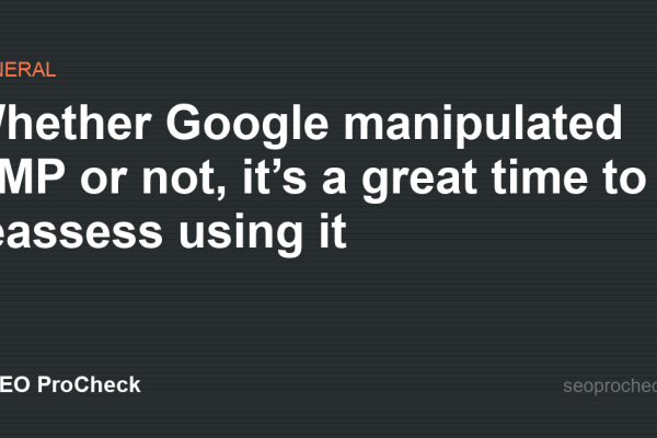 Whether Google manipulated AMP or not, it’s a great time to reassess using it