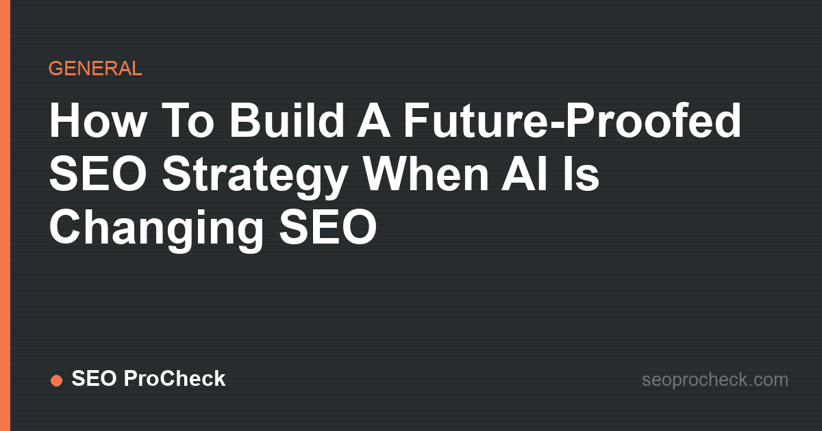 How to build a future-proofed seo strategy when ai is changing seo