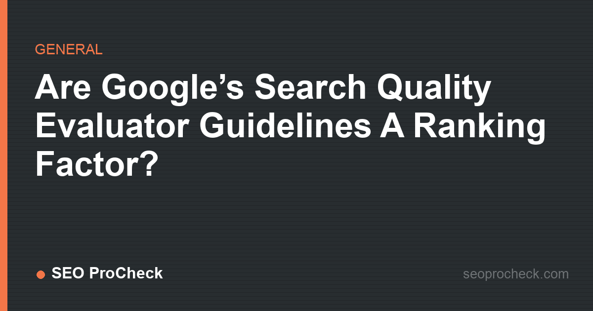 Are google’s search quality evaluator guidelines a ranking factor?
