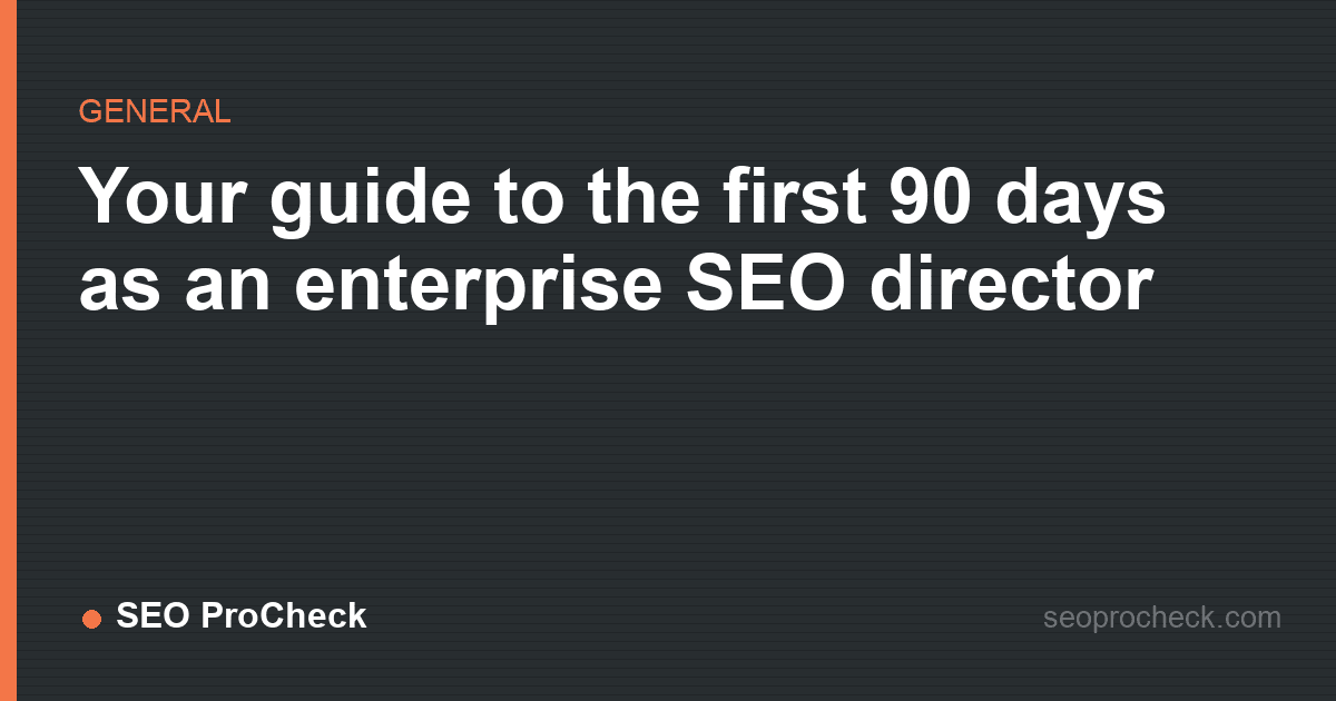 Your guide to the first 90 days as an enterprise seo director