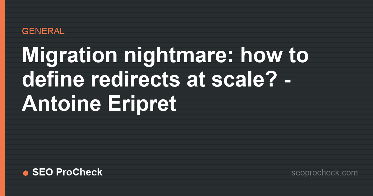 Migration nightmare: how to define redirects at scale? - antoine eripret