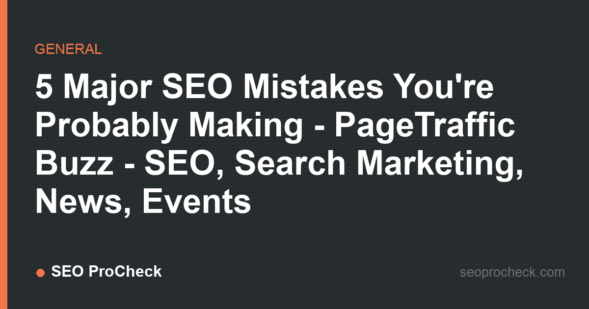 5 major seo mistakes you're probably making - pagetraffic buzz - seo, search marketing, news, events