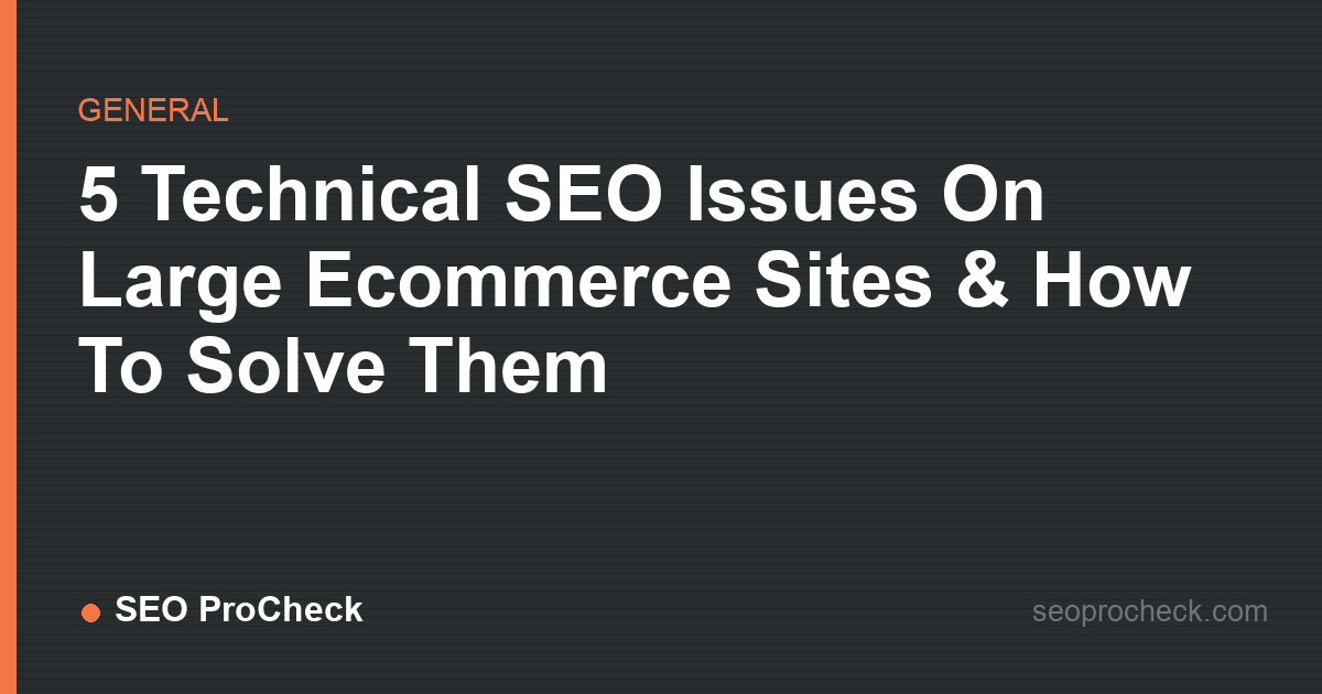 5 technical seo issues on large ecommerce sites & how to solve them