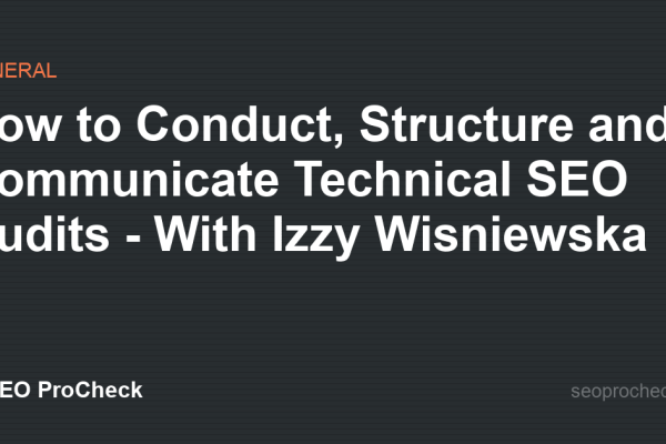 How to Conduct, Structure and Communicate Technical SEO Audits - With Izzy Wisniewska