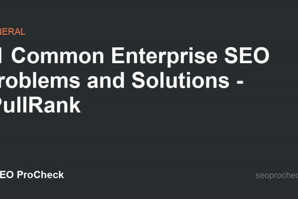 11 Common Enterprise SEO Problems and Solutions - iPullRank