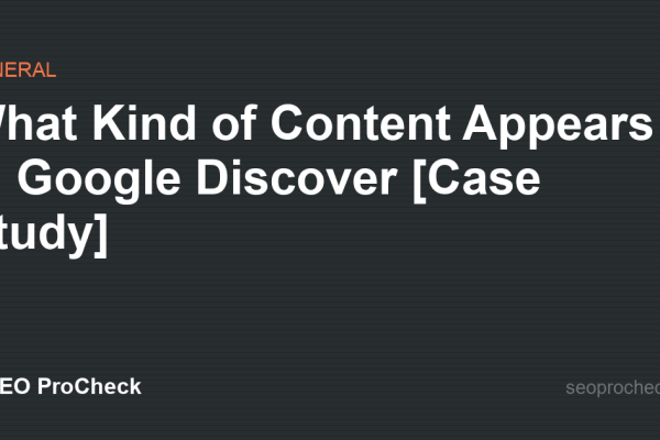 What Kind of Content Appears in Google Discover [Case Study]