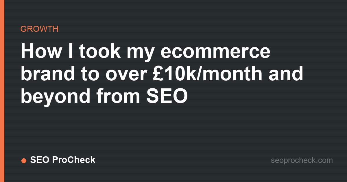 How i took my ecommerce brand to over £10k/month and beyond from seo