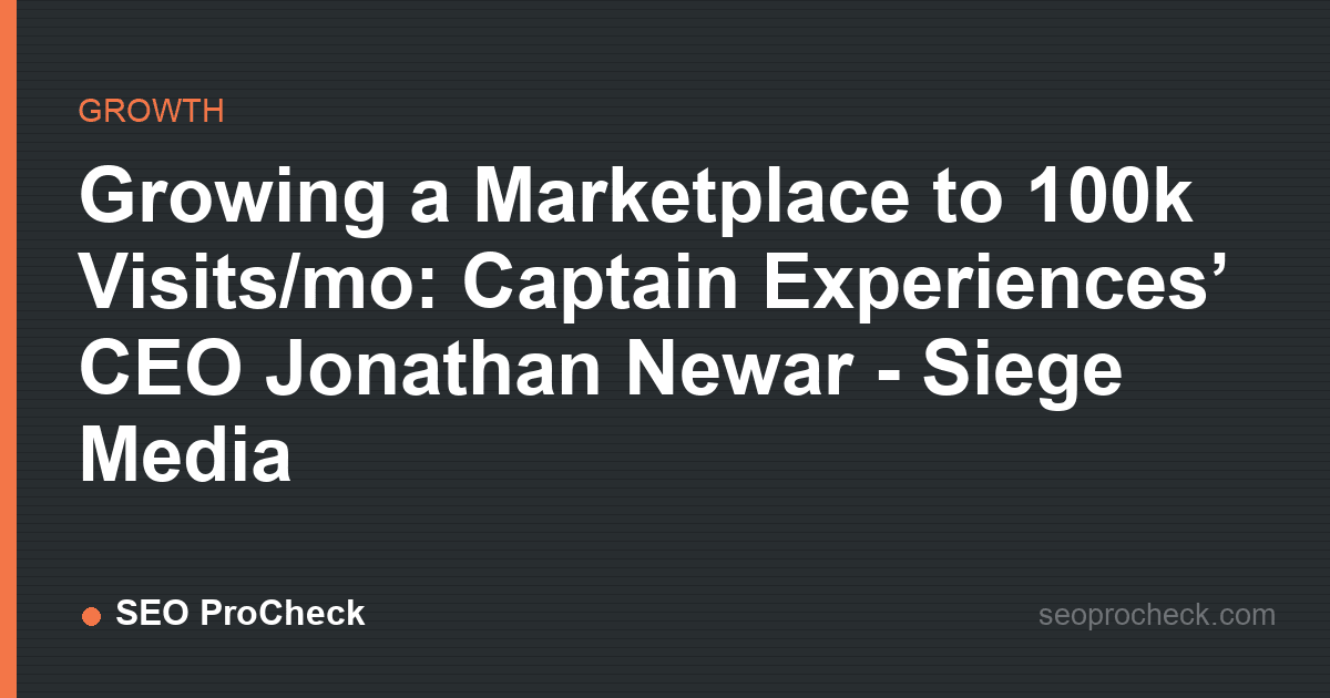 Growing a marketplace to 100k visits/mo: captain experiences’ ceo jonathan newar - siege media