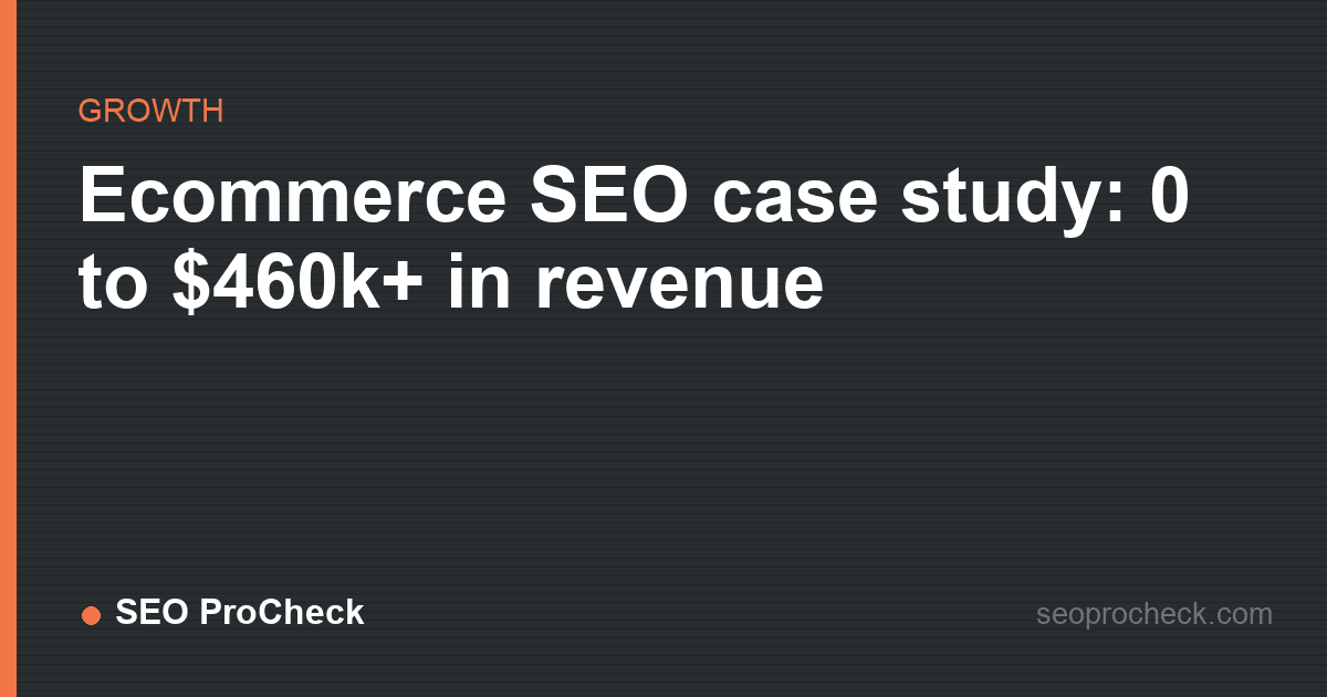 Ecommerce seo case study: 0 to $460k+ in revenue