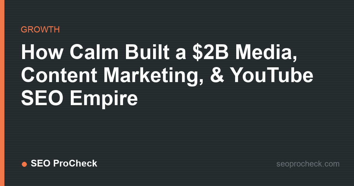 How calm built a $2b media, content marketing, & youtube seo empire