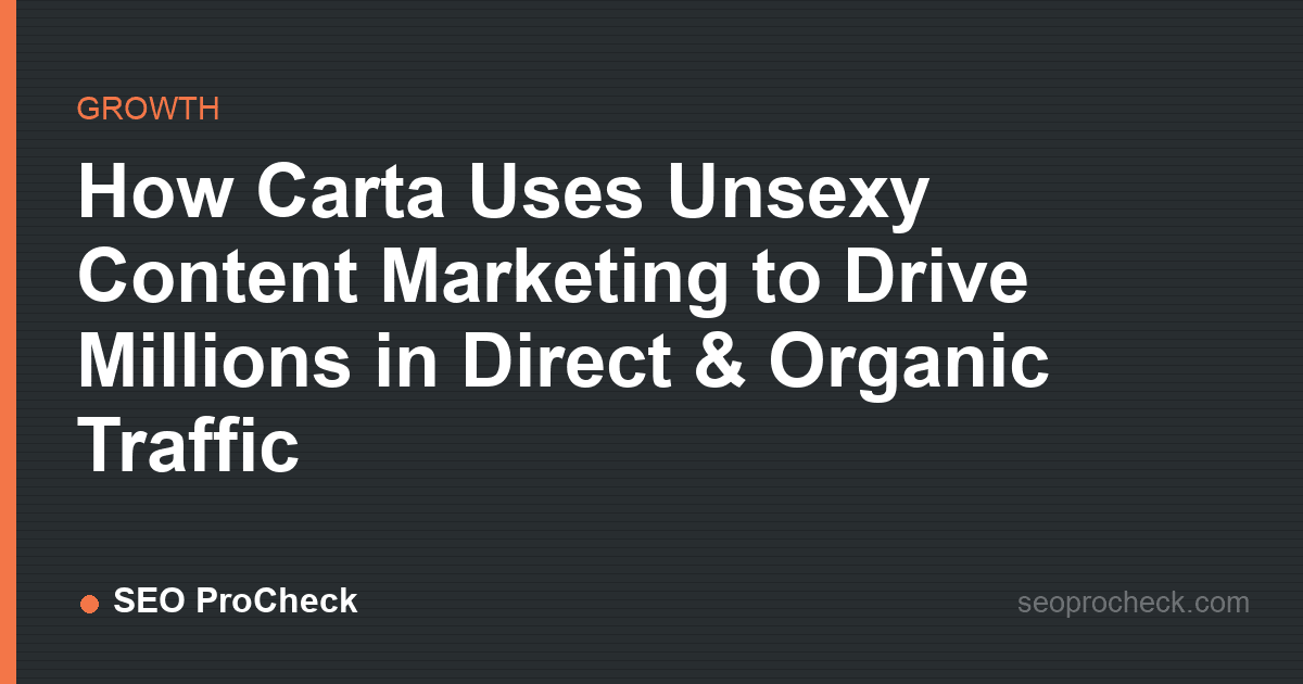 How carta uses unsexy content marketing to drive millions in direct & organic traffic