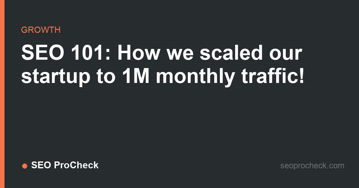 Seo 101: how we scaled our startup to 1m monthly traffic!