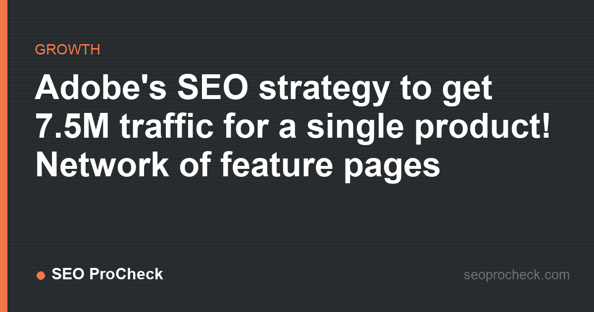 Adobe's seo strategy to get 7. 5m traffic for a single product! Network of feature pages