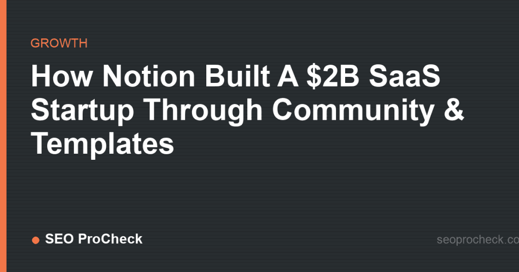 How notion built a $2b saas startup through community & templates 2 How notion built a $2b saas startup through community & templates