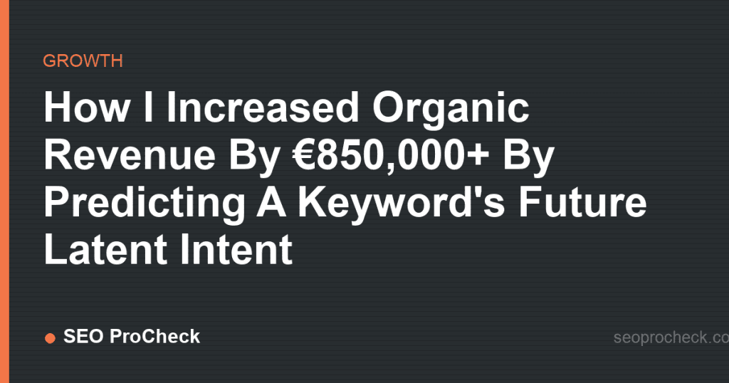 How i increased organic revenue by €850,000+ by predicting a keyword's future latent intent 2 How i increased organic revenue by €850,000+ by predicting a keyword's future latent intent