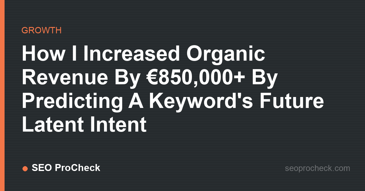 How i increased organic revenue by €850,000+ by predicting a keyword's future latent intent