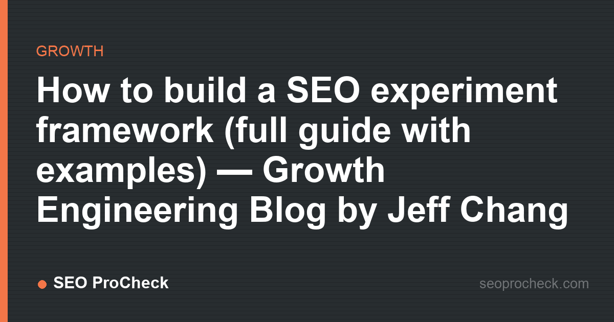 How to build a seo experiment framework (full guide with examples) — growth engineering blog by jeff chang