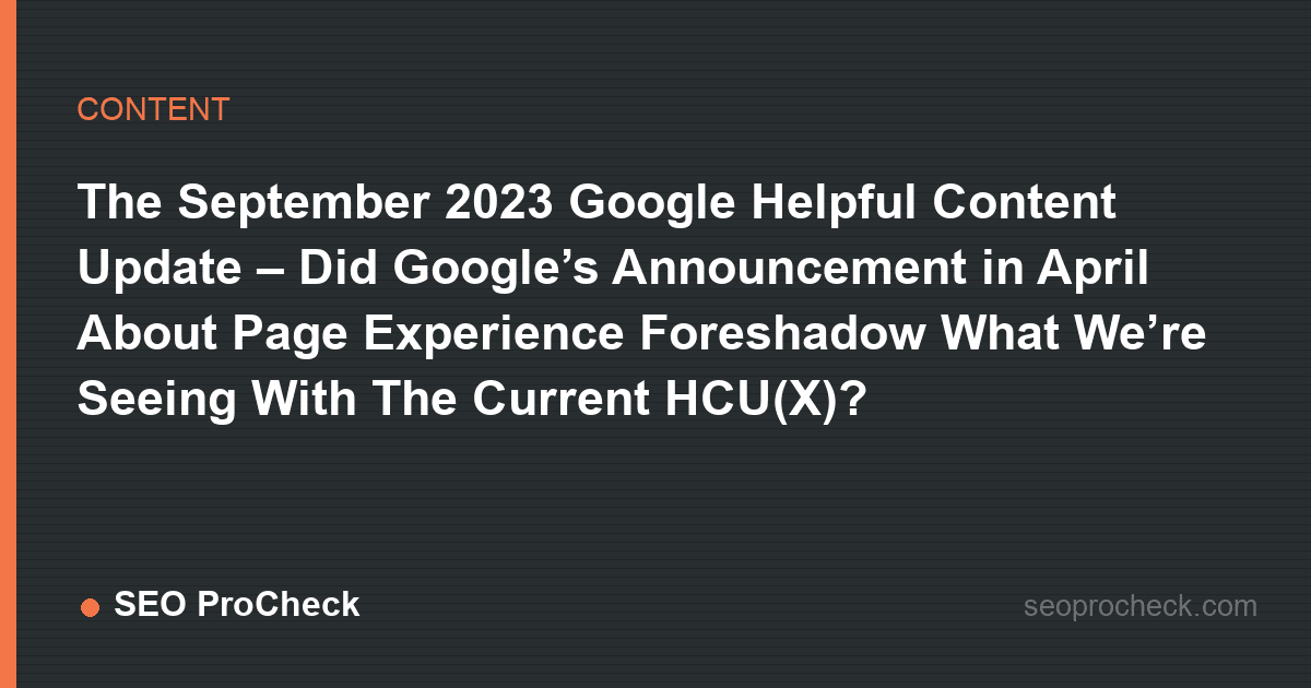 The september 2023 google helpful content update – did google’s announcement in april about page experience foreshadow what we’re seeing with the current hcu(x)?