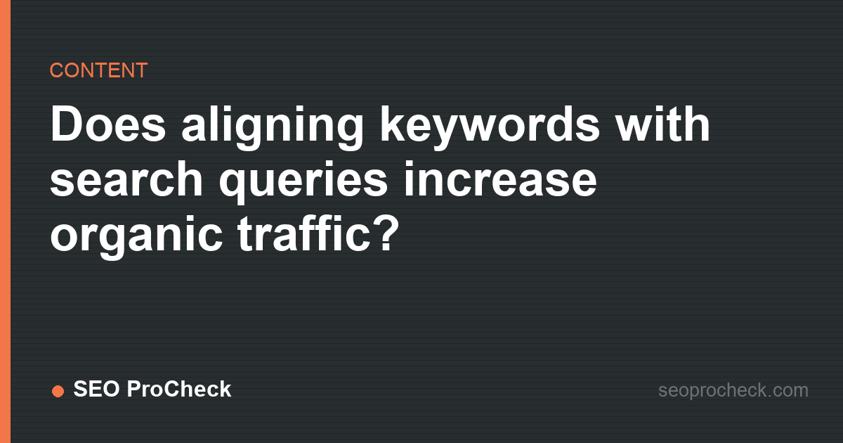 Does aligning keywords with search queries increase organic traffic?