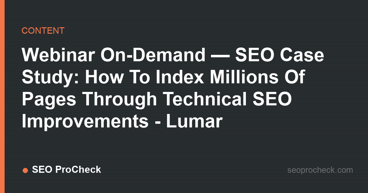 Webinar on-demand — seo case study: how to index millions of pages through technical seo improvements - lumar