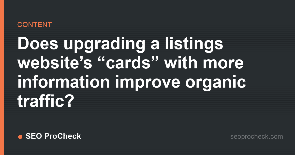 Does upgrading a listings website’s “cards” with more information improve organic traffic?
